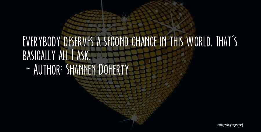 Shannen Doherty Quotes: Everybody Deserves A Second Chance In This World. That's Basically All I Ask.