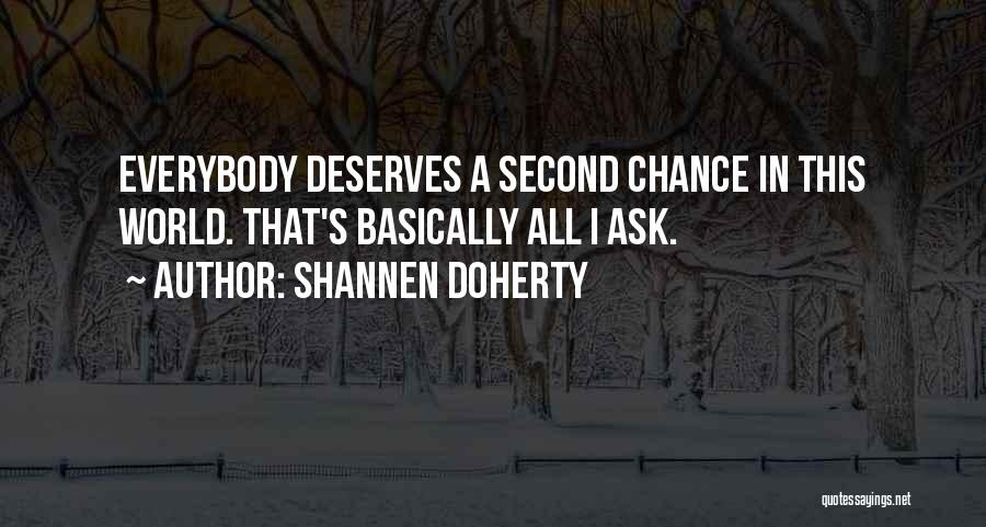 Shannen Doherty Quotes: Everybody Deserves A Second Chance In This World. That's Basically All I Ask.