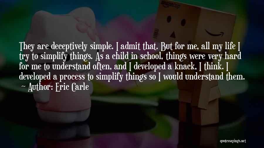 Eric Carle Quotes: They Are Deceptively Simple. I Admit That. But For Me, All My Life I Try To Simplify Things. As A