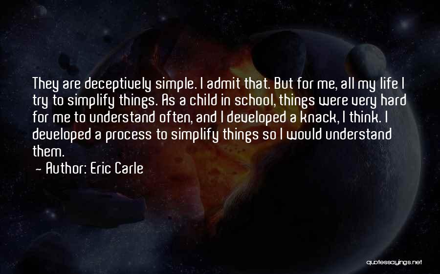 Eric Carle Quotes: They Are Deceptively Simple. I Admit That. But For Me, All My Life I Try To Simplify Things. As A
