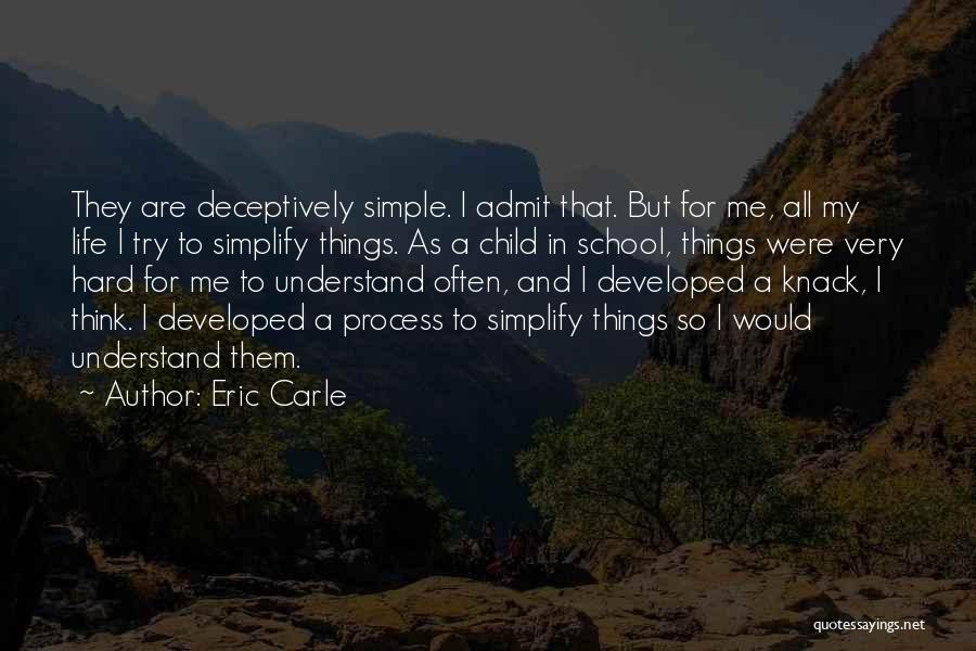 Eric Carle Quotes: They Are Deceptively Simple. I Admit That. But For Me, All My Life I Try To Simplify Things. As A