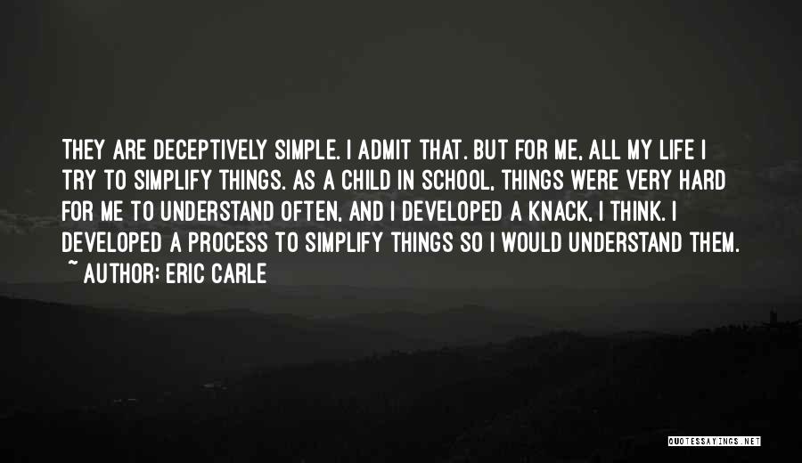 Eric Carle Quotes: They Are Deceptively Simple. I Admit That. But For Me, All My Life I Try To Simplify Things. As A