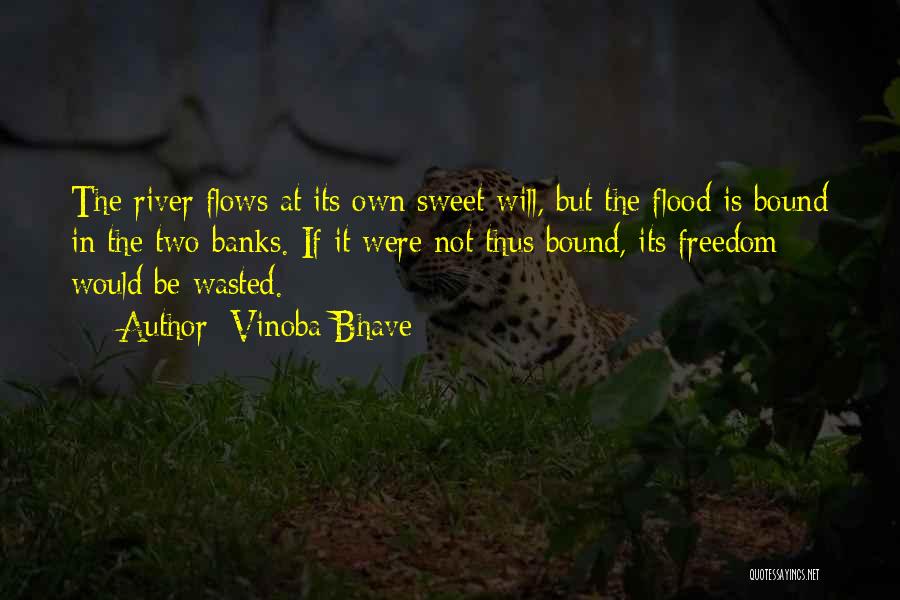 Vinoba Bhave Quotes: The River Flows At Its Own Sweet Will, But The Flood Is Bound In The Two Banks. If It Were