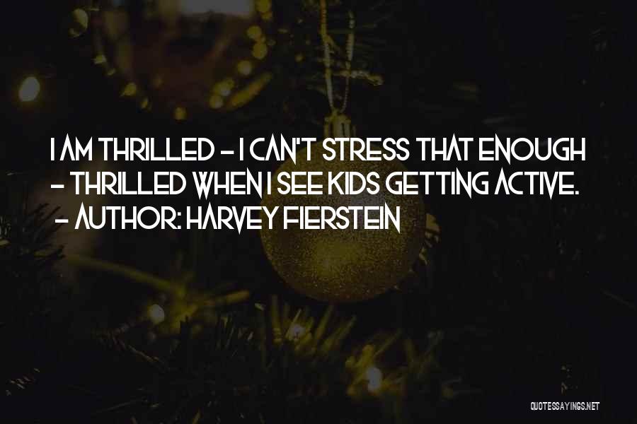 Harvey Fierstein Quotes: I Am Thrilled - I Can't Stress That Enough - Thrilled When I See Kids Getting Active.