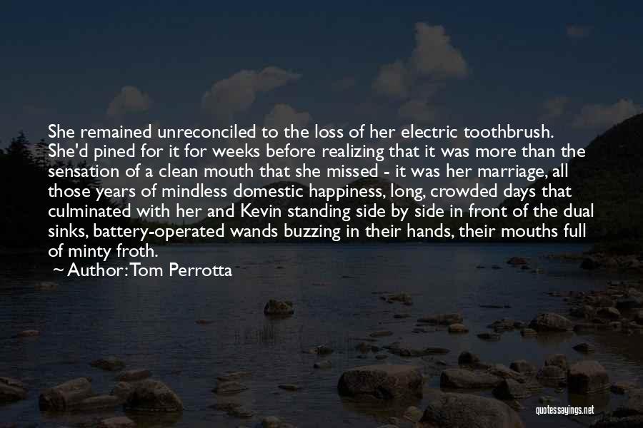 Tom Perrotta Quotes: She Remained Unreconciled To The Loss Of Her Electric Toothbrush. She'd Pined For It For Weeks Before Realizing That It