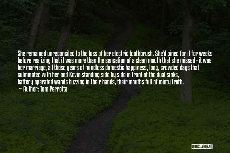 Tom Perrotta Quotes: She Remained Unreconciled To The Loss Of Her Electric Toothbrush. She'd Pined For It For Weeks Before Realizing That It