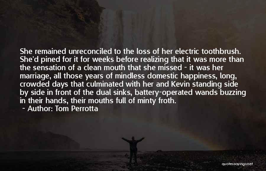 Tom Perrotta Quotes: She Remained Unreconciled To The Loss Of Her Electric Toothbrush. She'd Pined For It For Weeks Before Realizing That It