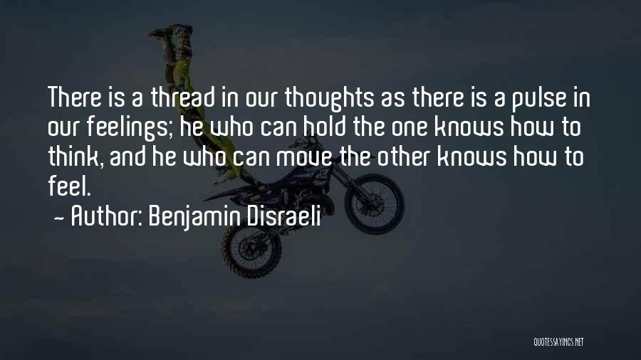 Benjamin Disraeli Quotes: There Is A Thread In Our Thoughts As There Is A Pulse In Our Feelings; He Who Can Hold The