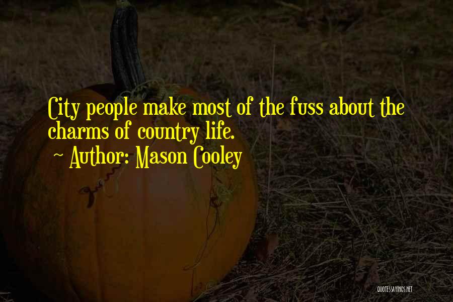 Mason Cooley Quotes: City People Make Most Of The Fuss About The Charms Of Country Life.