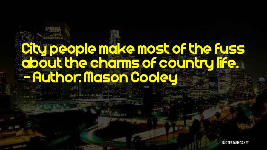 Mason Cooley Quotes: City People Make Most Of The Fuss About The Charms Of Country Life.