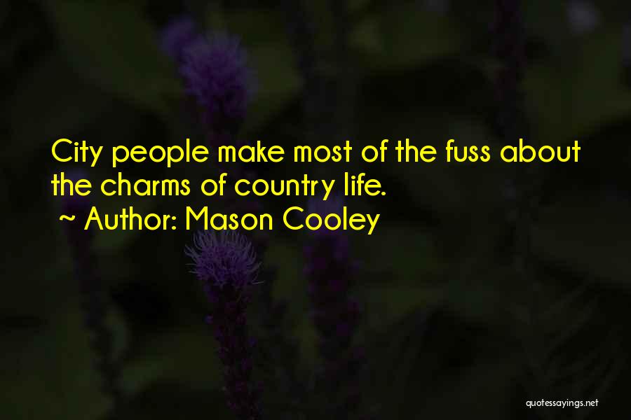 Mason Cooley Quotes: City People Make Most Of The Fuss About The Charms Of Country Life.