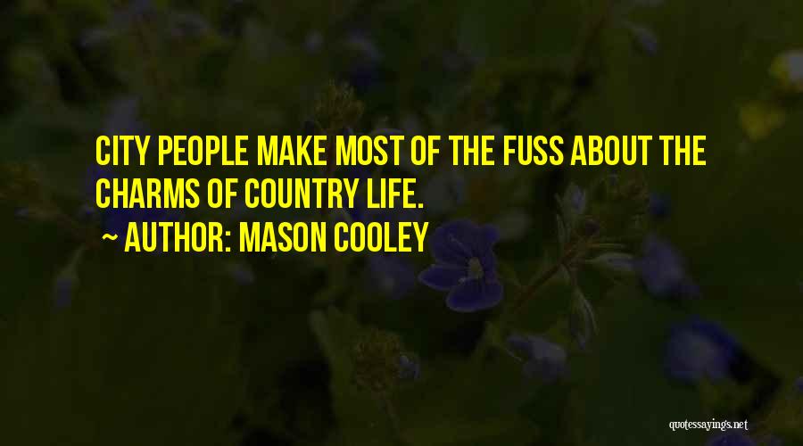 Mason Cooley Quotes: City People Make Most Of The Fuss About The Charms Of Country Life.