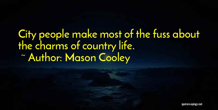 Mason Cooley Quotes: City People Make Most Of The Fuss About The Charms Of Country Life.