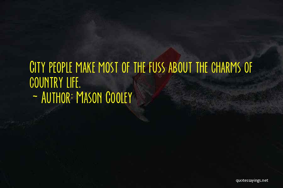 Mason Cooley Quotes: City People Make Most Of The Fuss About The Charms Of Country Life.