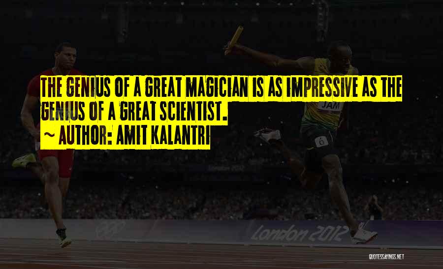 Amit Kalantri Quotes: The Genius Of A Great Magician Is As Impressive As The Genius Of A Great Scientist.