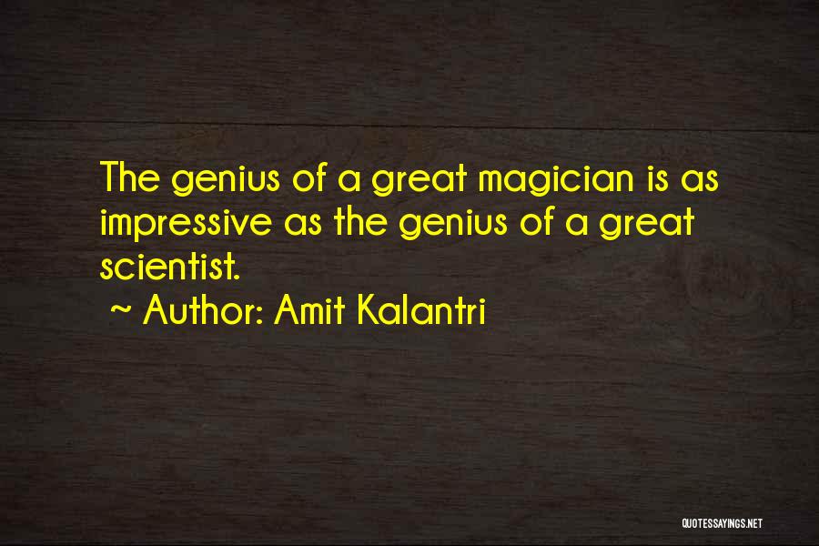 Amit Kalantri Quotes: The Genius Of A Great Magician Is As Impressive As The Genius Of A Great Scientist.