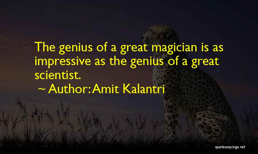 Amit Kalantri Quotes: The Genius Of A Great Magician Is As Impressive As The Genius Of A Great Scientist.