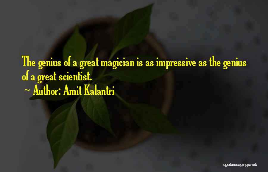 Amit Kalantri Quotes: The Genius Of A Great Magician Is As Impressive As The Genius Of A Great Scientist.