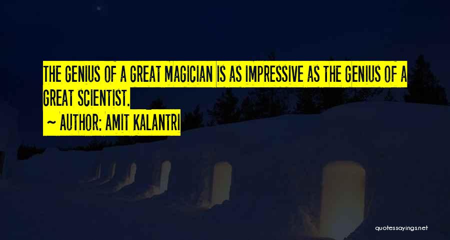 Amit Kalantri Quotes: The Genius Of A Great Magician Is As Impressive As The Genius Of A Great Scientist.