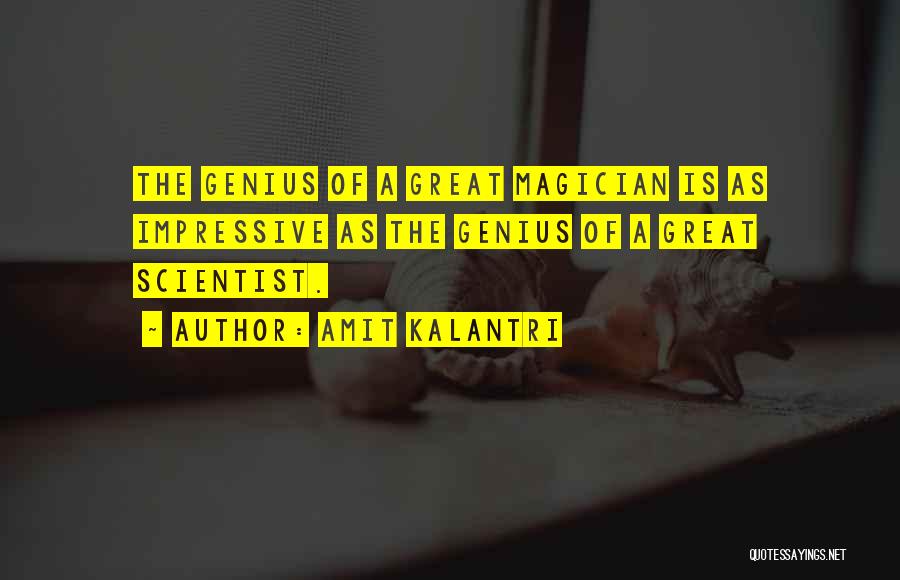 Amit Kalantri Quotes: The Genius Of A Great Magician Is As Impressive As The Genius Of A Great Scientist.