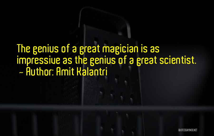 Amit Kalantri Quotes: The Genius Of A Great Magician Is As Impressive As The Genius Of A Great Scientist.