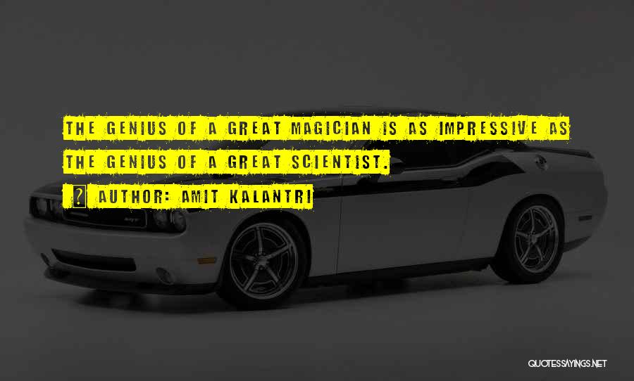 Amit Kalantri Quotes: The Genius Of A Great Magician Is As Impressive As The Genius Of A Great Scientist.