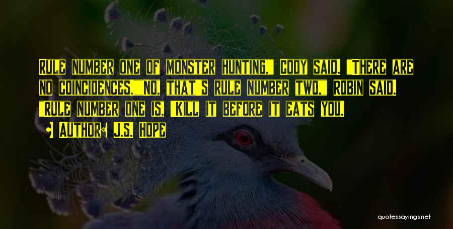 J.S. Hope Quotes: Rule Number One Of Monster Hunting, Cody Said. There Are No Coincidences.no, That's Rule Number Two, Robin Said. Rule Number