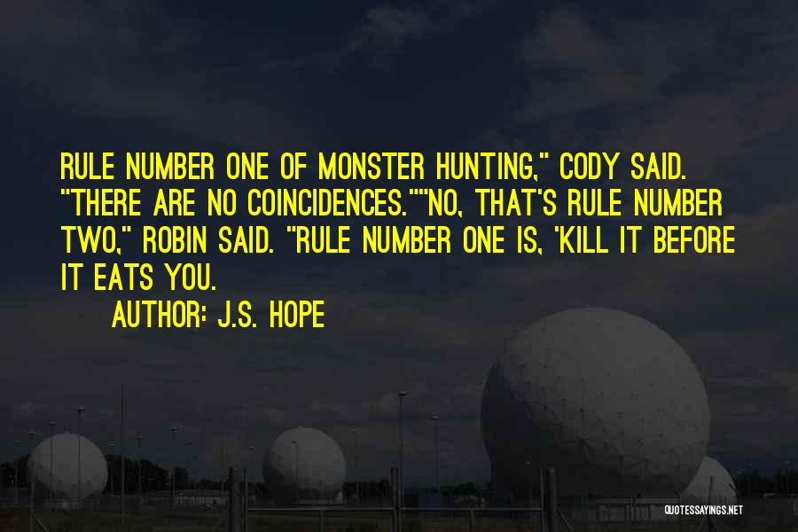 J.S. Hope Quotes: Rule Number One Of Monster Hunting, Cody Said. There Are No Coincidences.no, That's Rule Number Two, Robin Said. Rule Number