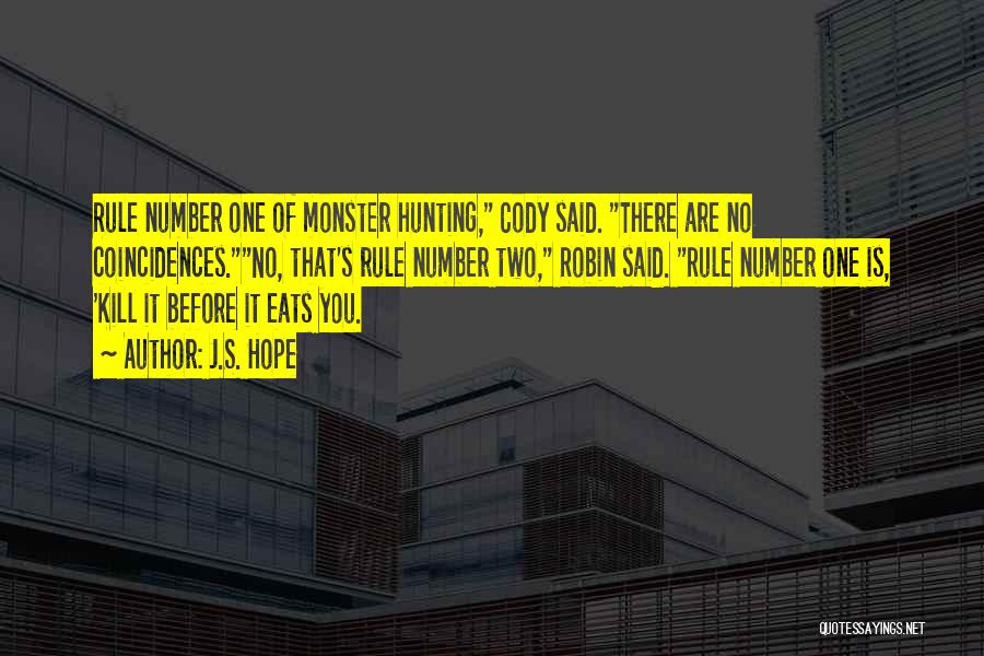 J.S. Hope Quotes: Rule Number One Of Monster Hunting, Cody Said. There Are No Coincidences.no, That's Rule Number Two, Robin Said. Rule Number