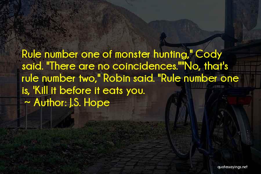 J.S. Hope Quotes: Rule Number One Of Monster Hunting, Cody Said. There Are No Coincidences.no, That's Rule Number Two, Robin Said. Rule Number