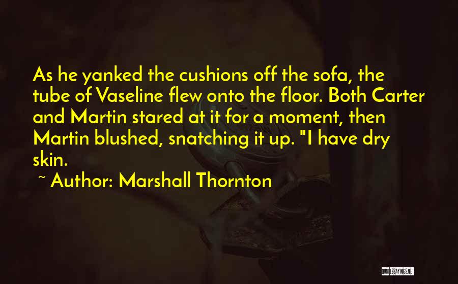 Marshall Thornton Quotes: As He Yanked The Cushions Off The Sofa, The Tube Of Vaseline Flew Onto The Floor. Both Carter And Martin