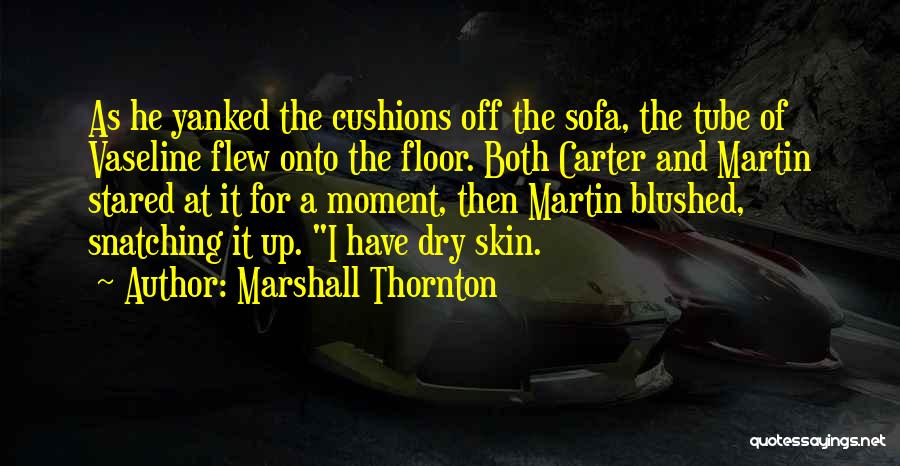 Marshall Thornton Quotes: As He Yanked The Cushions Off The Sofa, The Tube Of Vaseline Flew Onto The Floor. Both Carter And Martin