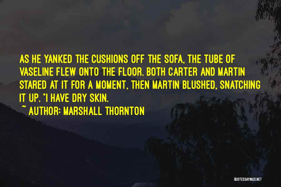 Marshall Thornton Quotes: As He Yanked The Cushions Off The Sofa, The Tube Of Vaseline Flew Onto The Floor. Both Carter And Martin