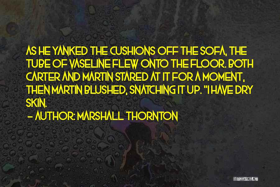 Marshall Thornton Quotes: As He Yanked The Cushions Off The Sofa, The Tube Of Vaseline Flew Onto The Floor. Both Carter And Martin