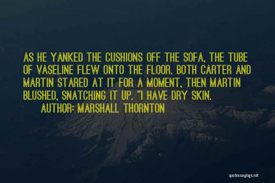 Marshall Thornton Quotes: As He Yanked The Cushions Off The Sofa, The Tube Of Vaseline Flew Onto The Floor. Both Carter And Martin