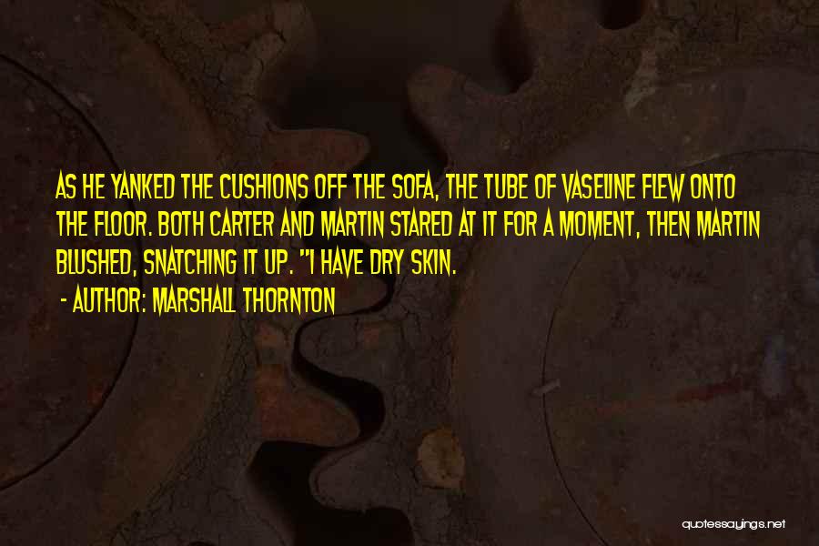 Marshall Thornton Quotes: As He Yanked The Cushions Off The Sofa, The Tube Of Vaseline Flew Onto The Floor. Both Carter And Martin