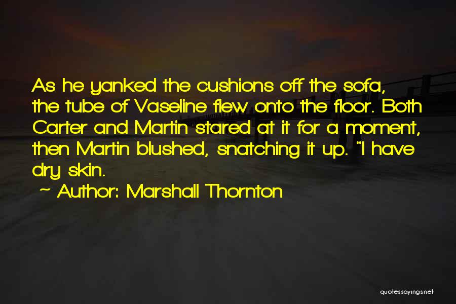 Marshall Thornton Quotes: As He Yanked The Cushions Off The Sofa, The Tube Of Vaseline Flew Onto The Floor. Both Carter And Martin