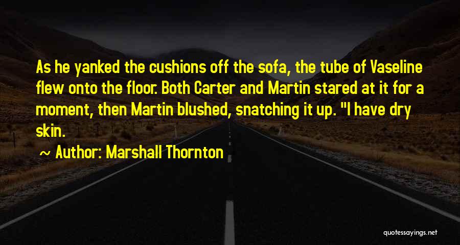 Marshall Thornton Quotes: As He Yanked The Cushions Off The Sofa, The Tube Of Vaseline Flew Onto The Floor. Both Carter And Martin