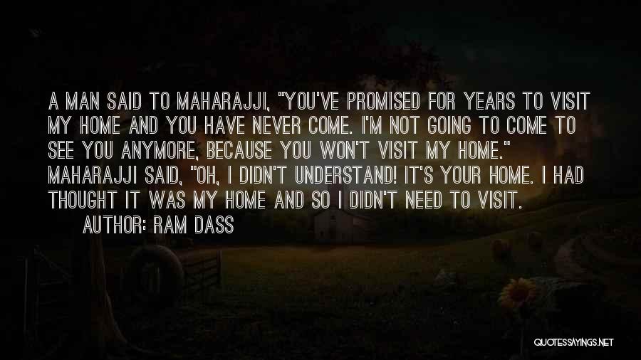 Ram Dass Quotes: A Man Said To Maharajji, You've Promised For Years To Visit My Home And You Have Never Come. I'm Not