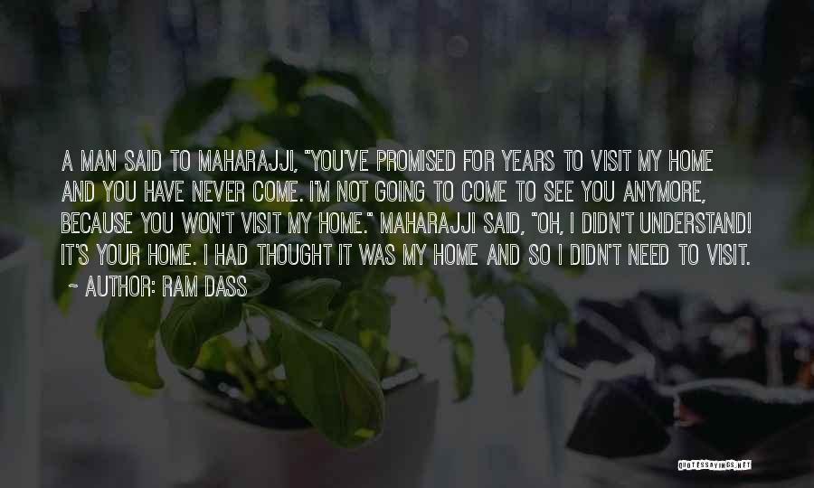 Ram Dass Quotes: A Man Said To Maharajji, You've Promised For Years To Visit My Home And You Have Never Come. I'm Not