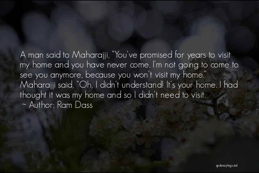 Ram Dass Quotes: A Man Said To Maharajji, You've Promised For Years To Visit My Home And You Have Never Come. I'm Not