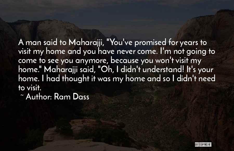 Ram Dass Quotes: A Man Said To Maharajji, You've Promised For Years To Visit My Home And You Have Never Come. I'm Not