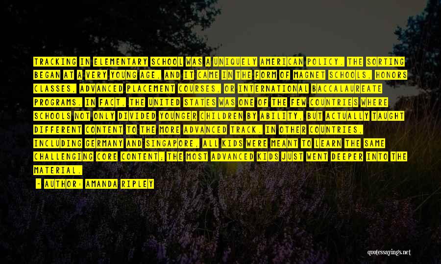 Amanda Ripley Quotes: Tracking In Elementary School Was A Uniquely American Policy. The Sorting Began At A Very Young Age, And It Came