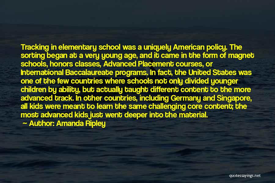 Amanda Ripley Quotes: Tracking In Elementary School Was A Uniquely American Policy. The Sorting Began At A Very Young Age, And It Came