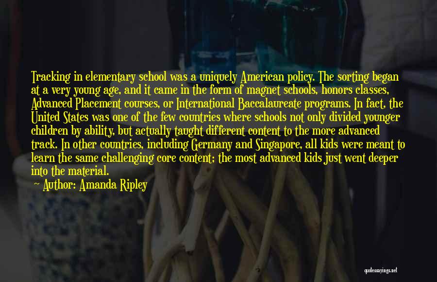 Amanda Ripley Quotes: Tracking In Elementary School Was A Uniquely American Policy. The Sorting Began At A Very Young Age, And It Came