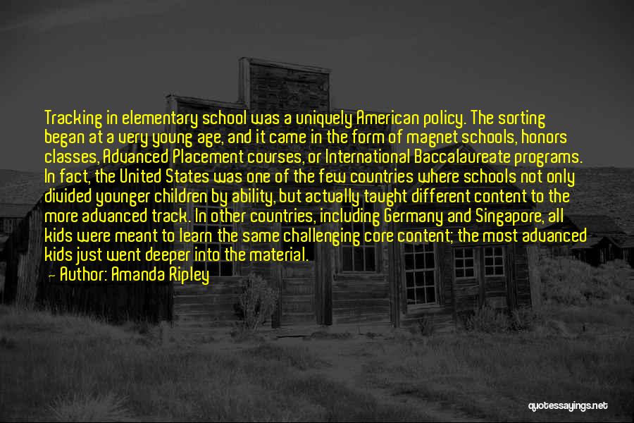 Amanda Ripley Quotes: Tracking In Elementary School Was A Uniquely American Policy. The Sorting Began At A Very Young Age, And It Came