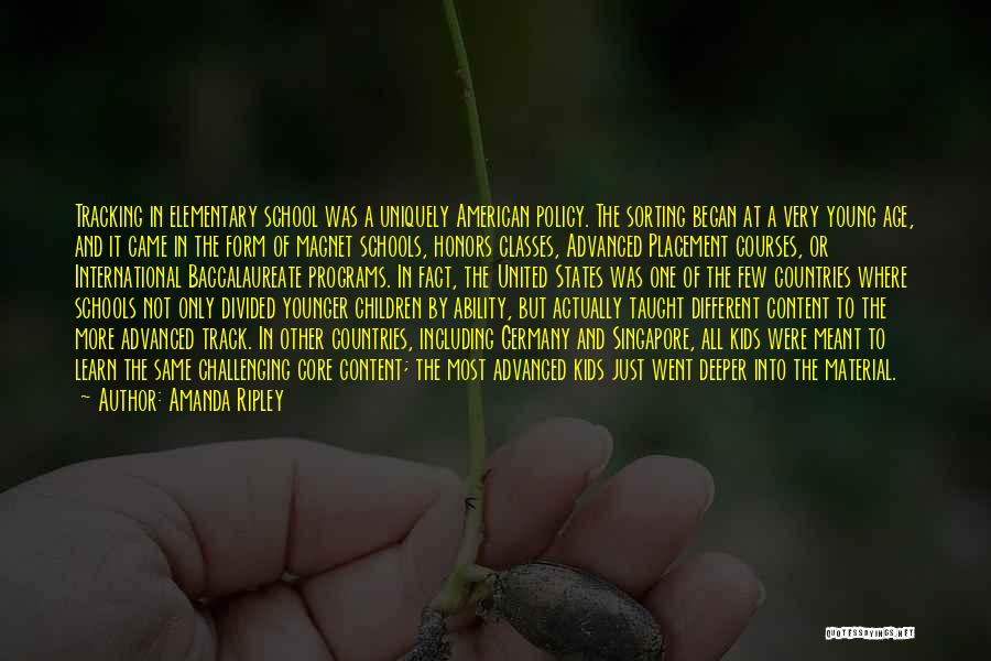 Amanda Ripley Quotes: Tracking In Elementary School Was A Uniquely American Policy. The Sorting Began At A Very Young Age, And It Came