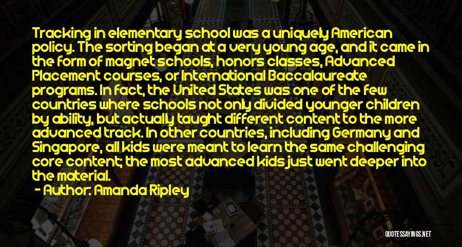 Amanda Ripley Quotes: Tracking In Elementary School Was A Uniquely American Policy. The Sorting Began At A Very Young Age, And It Came