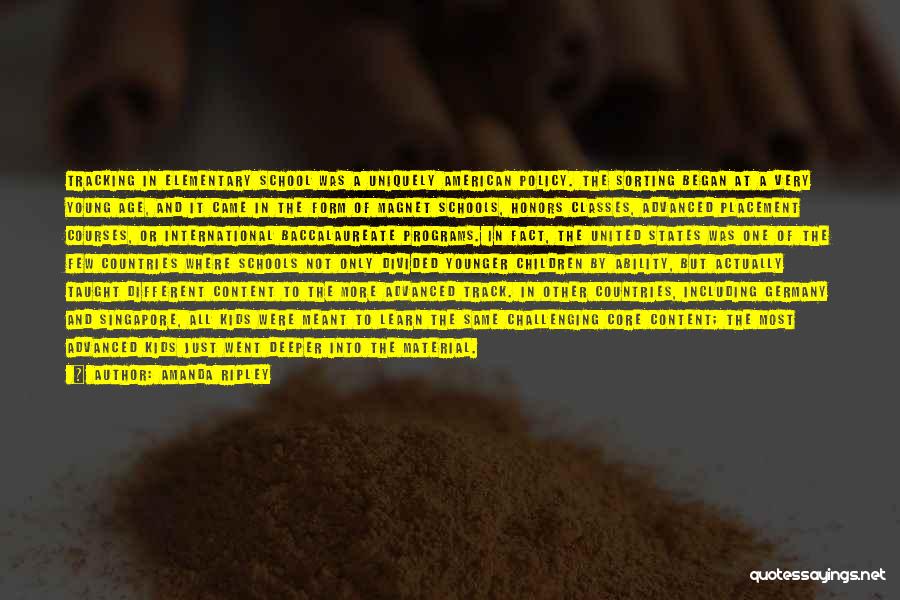 Amanda Ripley Quotes: Tracking In Elementary School Was A Uniquely American Policy. The Sorting Began At A Very Young Age, And It Came