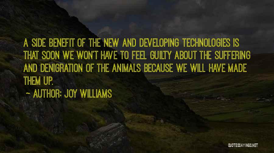 Joy Williams Quotes: A Side Benefit Of The New And Developing Technologies Is That Soon We Won't Have To Feel Guilty About The